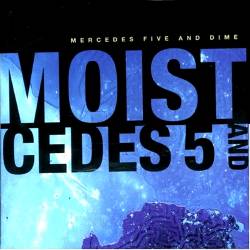 Moist : Mercedes 5 and Dime